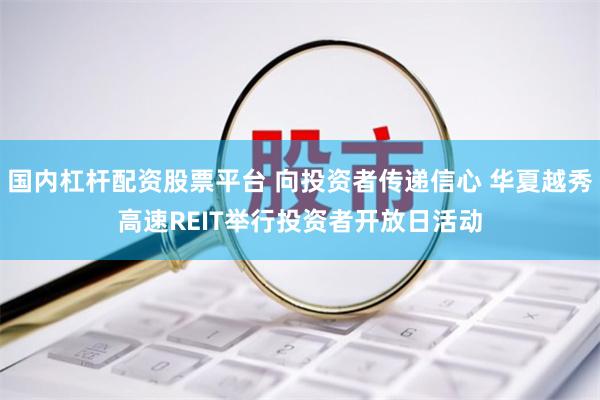 国内杠杆配资股票平台 向投资者传递信心 华夏越秀高速REIT